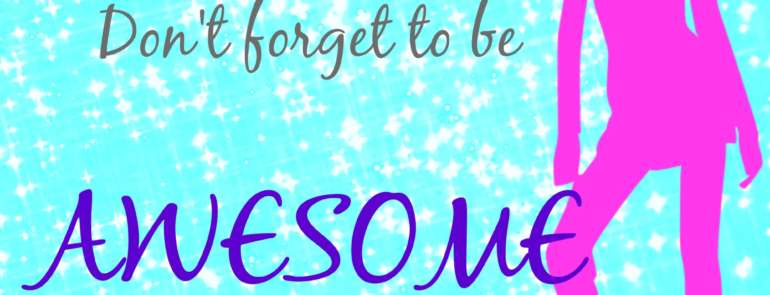 Monday Motivation: Don’t Forget to Be Awesome