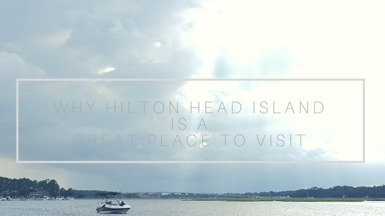 Why Hilton Head Island is a Great Place to Visit
