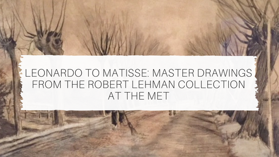 Leonardo to Matisse: Master Drawings from the Robert Lehman Collection at the Met