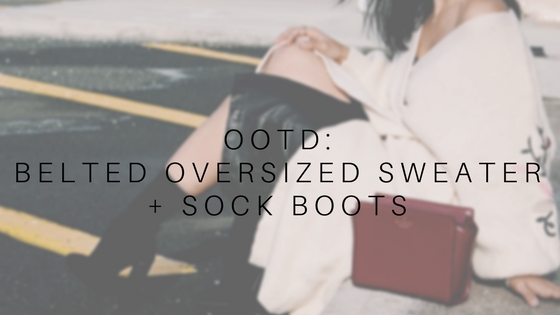 OOTD: Belted Oversized Sweater + Sock Boots
